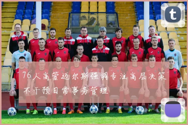 76人高管迈尔斯强调专注高层决策不干预日常事务管理