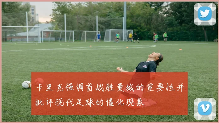 卡里克强调首战胜曼城的重要性并批评现代足球的僵化现象