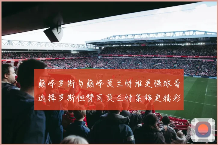 巅峰罗斯与巅峰莫兰特谁更强球哥选择罗斯但赞同莫兰特集锦更精彩